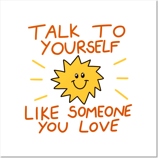 Talk to yourself like someone you love Wall Art by joyfulsmolthings